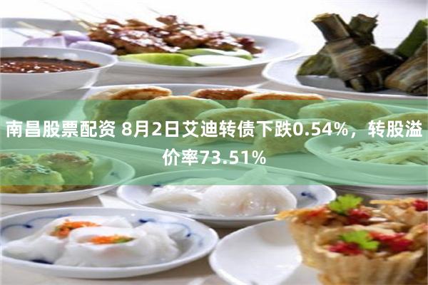 南昌股票配资 8月2日艾迪转债下跌0.54%，转股溢价率73.51%