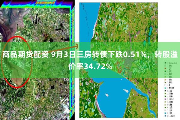 商品期货配资 9月3日三房转债下跌0.51%，转股溢价率34.72%