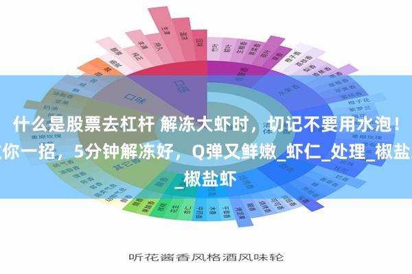 什么是股票去杠杆 解冻大虾时，切记不要用水泡！教你一招，5分钟解冻好，Q弹又鲜嫩_虾仁_处理_椒盐虾